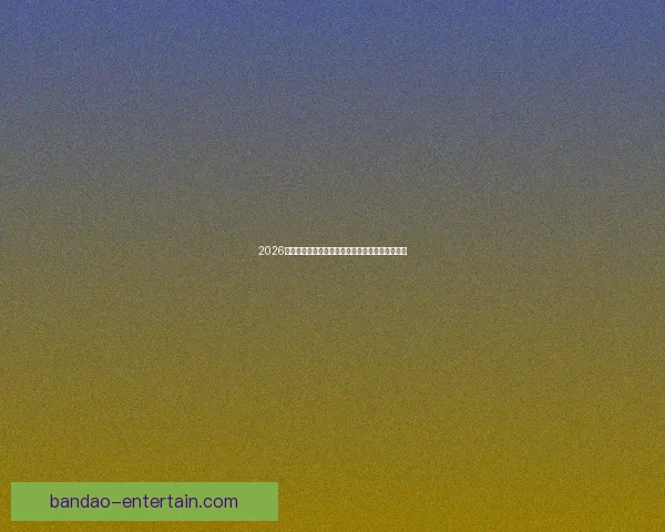 2026世界杯强队前瞻：谁将主宰全球足球舞台的新格局